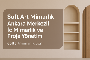 Read more about the article Soft Art Mimarlık | Ankara Merkezli İç Mimarlık ve Proje Yönetimi