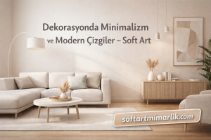 Read more about the article Dekorasyonda Minimalizm ve Modern Çizgiler – Soft Art